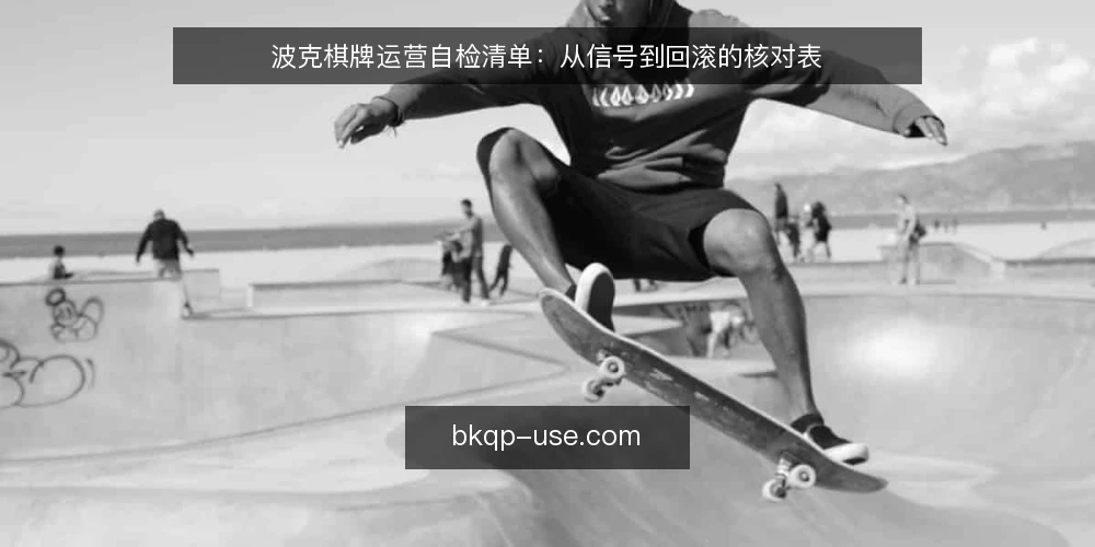 波克棋牌运营自检清单：从信号到回滚的核对表 — 先看信号：哪些迹象值得启动自检 配图