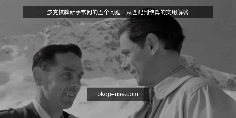波克棋牌新手常问的五个问题：从匹配到结算的实用解答 — 波克棋牌新手常问的问题有哪些？ 配图