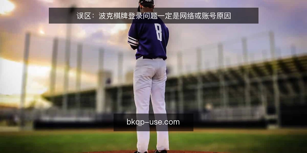 误区：波克棋牌登录问题一定是网络或账号原因 — 现场信号：哪些现象最容易误导判断 配图