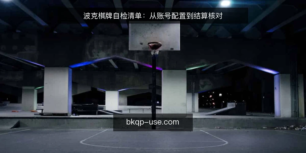 波克棋牌自检清单:从账号配置到结算核对 — 明确自检范围与目标 配图